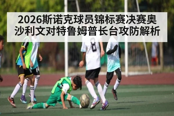 2026斯诺克球员锦标赛决赛奥沙利文对特鲁姆普长台攻防解析
